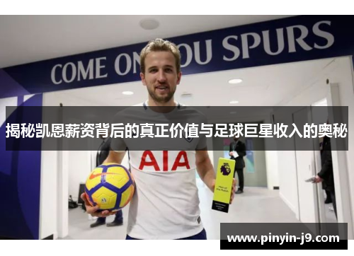 揭秘凯恩薪资背后的真正价值与足球巨星收入的奥秘