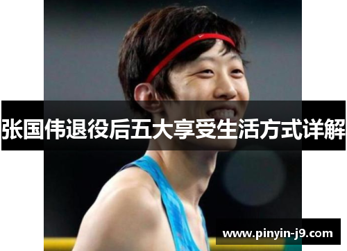 张国伟退役后五大享受生活方式详解