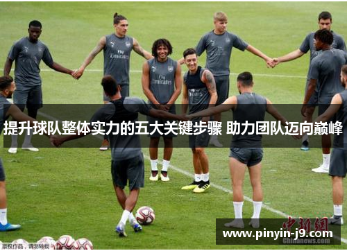 提升球队整体实力的五大关键步骤 助力团队迈向巅峰