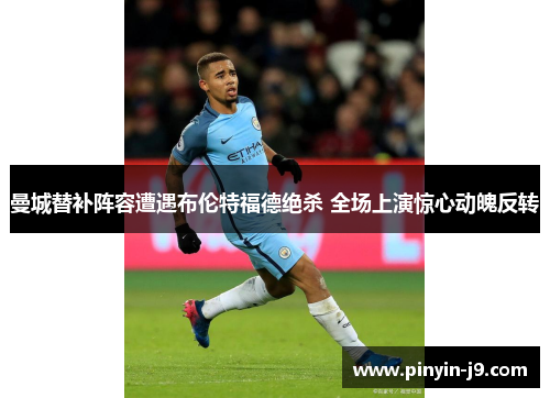 曼城替补阵容遭遇布伦特福德绝杀 全场上演惊心动魄反转