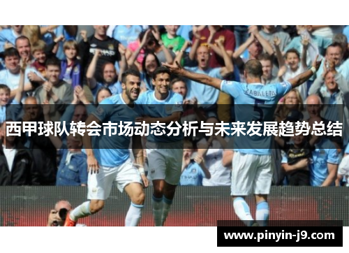 西甲球队转会市场动态分析与未来发展趋势总结 西甲球队转会市场动态分析与未来发展趋势总结
