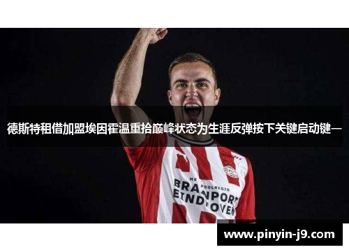 德斯特租借加盟埃因霍温重拾巅峰状态为生涯反弹按下关键启动键一