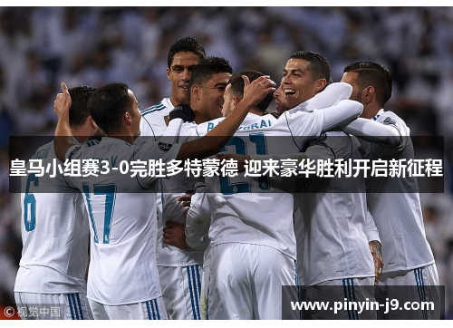 皇马小组赛3-0完胜多特蒙德 迎来豪华胜利开启新征程