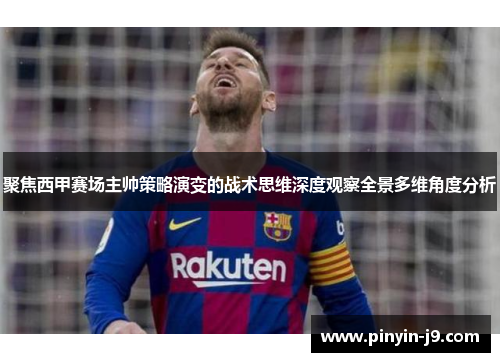 聚焦西甲赛场主帅策略演变的战术思维深度观察全景多维角度分析