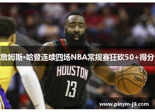 詹姆斯·哈登连续四场NBA常规赛狂砍50+得分 詹姆斯·哈登连续四场NBA常规赛狂砍50+得分